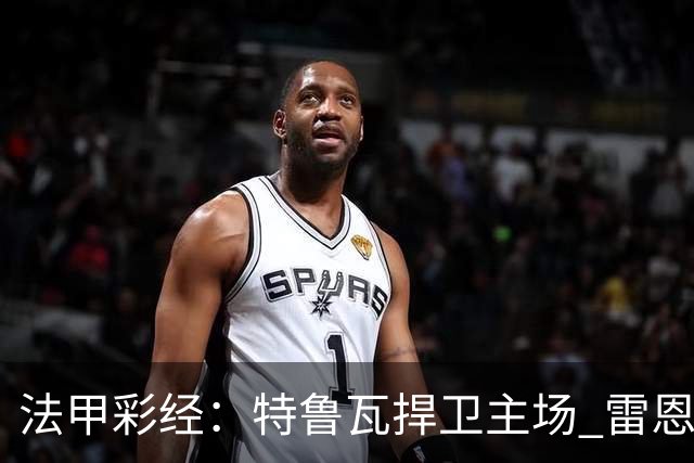 法甲彩经：特鲁瓦捍卫主场 雷恩对攻昂热